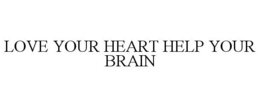 LOVE YOUR HEART HELP YOUR BRAIN trademark