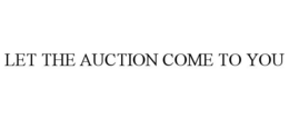 LET THE AUCTION COME TO YOU trademark