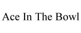 ACE IN THE BOWL trademark