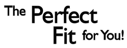 THE PERFECT FIT FOR YOU! trademark
