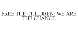 FREE THE CHILDREN: WE ARE THE CHANGE trademark