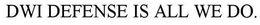 DWI DEFENSE IS ALL WE DO. trademark