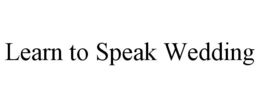LEARN TO SPEAK WEDDING trademark