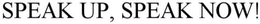 SPEAK UP, SPEAK NOW! trademark