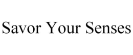 SAVOR YOUR SENSES trademark