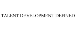 TALENT DEVELOPMENT DEFINED trademark