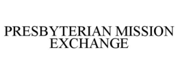PRESBYTERIAN MISSION EXCHANGE trademark
