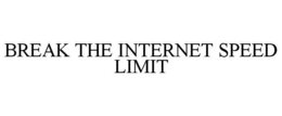 BREAK THE INTERNET SPEED LIMIT trademark