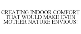 CREATING INDOOR COMFORT THAT WOULD MAKE EVEN MOTHER NATURE ENVIOUS! trademark