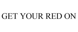 GET YOUR RED ON trademark