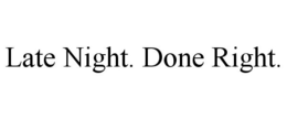 LATE NIGHT. DONE RIGHT. trademark