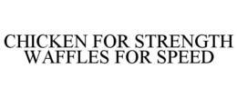 CHICKEN FOR STRENGTH WAFFLES FOR SPEED trademark
