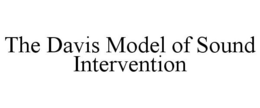 THE DAVIS MODEL OF SOUND INTERVENTION trademark