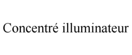 CONCENTRÉ ILLUMINATEUR trademark