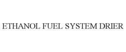 ETHANOL FUEL SYSTEM DRIER trademark