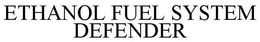 ETHANOL FUEL SYSTEM DEFENDER trademark