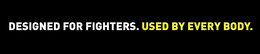 DESIGNED FOR FIGHTERS. USED BY EVERY BODY. trademark