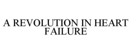 A REVOLUTION IN HEART FAILURE trademark