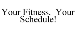 YOUR FITNESS. YOUR SCHEDULE! trademark