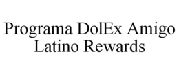 PROGRAMA DOLEX AMIGO LATINO REWARDS trademark