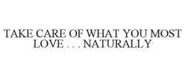 TAKE CARE OF WHAT YOU MOST LOVE . . . NATURALLY trademark