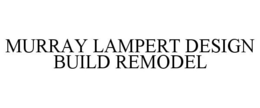 MURRAY LAMPERT DESIGN BUILD REMODEL trademark