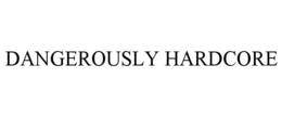 DANGEROUSLY HARDCORE trademark