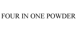 FOUR IN ONE POWDER trademark