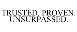 TRUSTED. PROVEN. UNSURPASSED. trademark