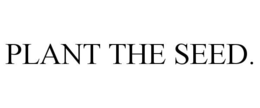 PLANT THE SEED. trademark
