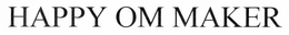 THE HAPPY OM MAKER trademark