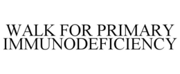 WALK FOR PRIMARY IMMUNODEFICIENCY trademark