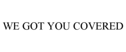 WE GOT YOU COVERED trademark