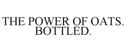 THE POWER OF OATS. BOTTLED. trademark