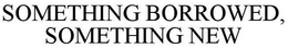 SOMETHING BORROWED, SOMETHING NEW trademark