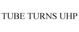 TUBE TURNS UHP trademark