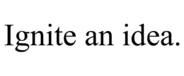 IGNITE AN IDEA. trademark