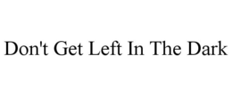 DON'T GET LEFT IN THE DARK trademark