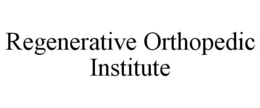 REGENERATIVE ORTHOPEDIC INSTITUTE trademark