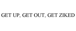 GET UP, GET OUT, GET ZIKED trademark
