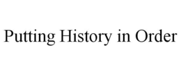 PUTTING HISTORY IN ORDER trademark