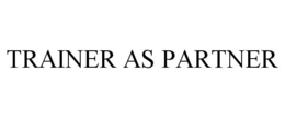 TRAINER AS PARTNER trademark