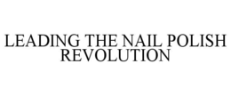 LEADING THE NAIL POLISH REVOLUTION trademark