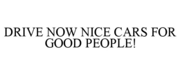 DRIVE NOW NICE CARS FOR GOOD PEOPLE! trademark
