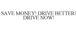 SAVE MONEY! DRIVE BETTER! DRIVE NOW! trademark
