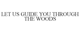 LET US GUIDE YOU THROUGH THE WOODS trademark