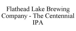 FLATHEAD LAKE BREWING COMPANY - THE CENTENNIAL IPA trademark