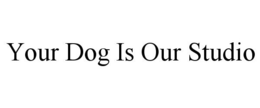 YOUR DOG IS OUR STUDIO trademark