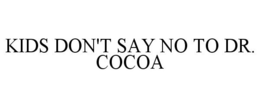 KIDS DON'T SAY NO TO DR. COCOA trademark