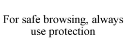 FOR SAFE BROWSING, ALWAYS USE PROTECTION trademark